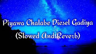 Piyawa Chalabe Diesel Gadiya Slowed And Reverb [upl. by Eycal556]